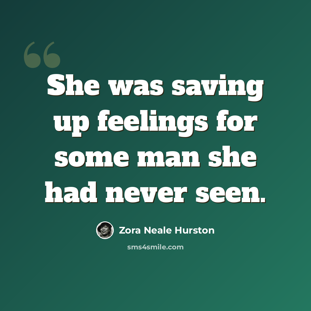“She was saving up feelings for some man she had never seen.” quote by Zora Neale Hurston