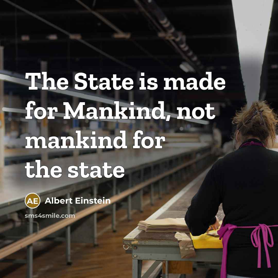 “The State is made for Mankind, not mankind for the state” quote by Albert Einstein