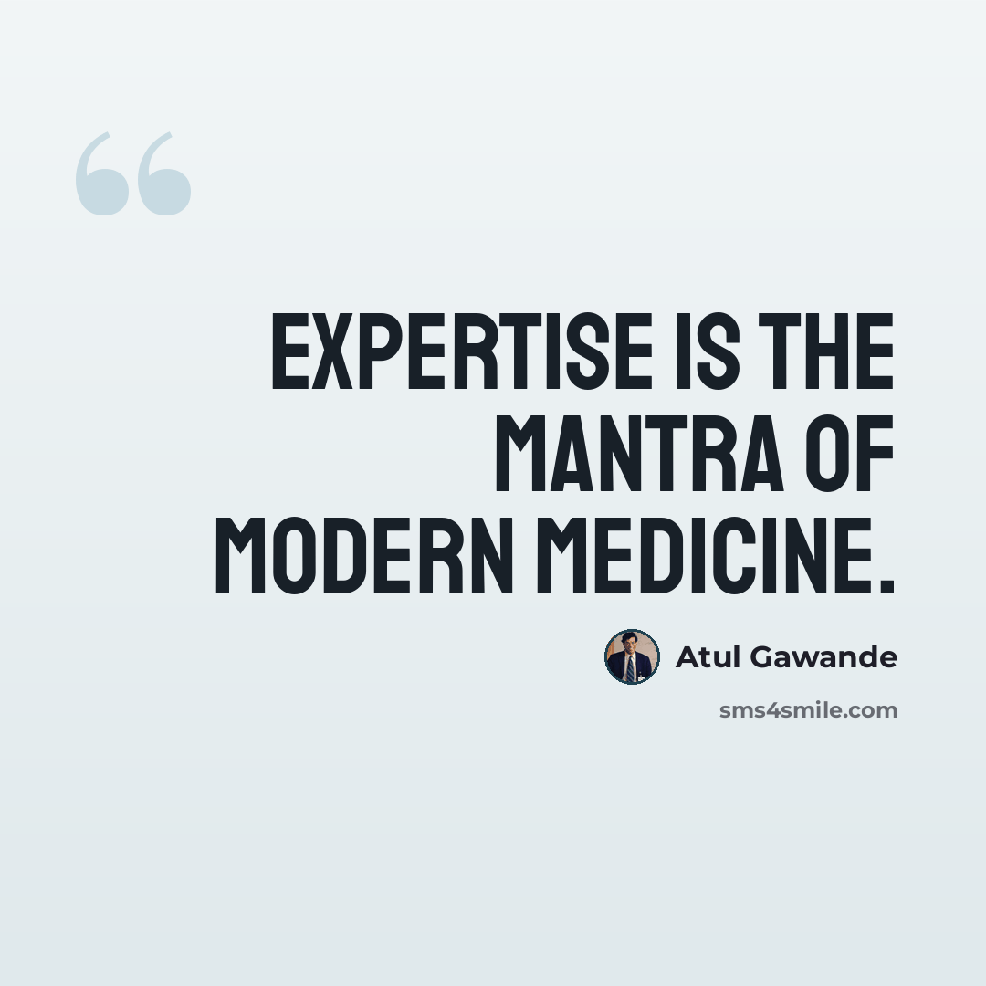 “Expertise is the mantra of modern medicine.” quote by Atul Gawande