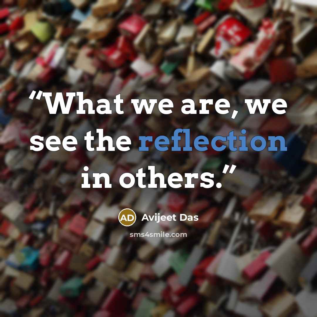 “What we are, we see the reflection in others.” quote by Avijeet Das