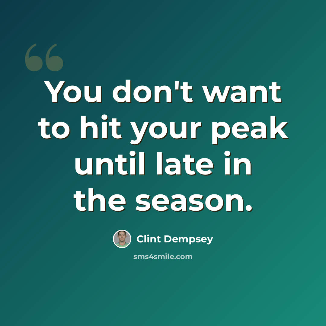 “You don't want to hit your peak until late in the season.” quote by Clint Dempsey