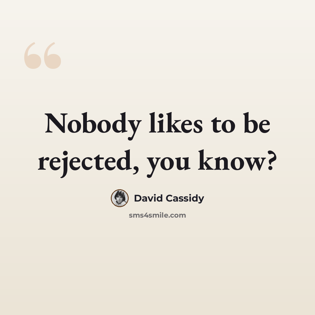 “Nobody likes to be rejected, you know?” quote by David Cassidy