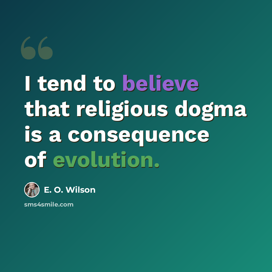“I tend to believe that religious dogma is a consequence of evolution.” quote by E. O. Wilson