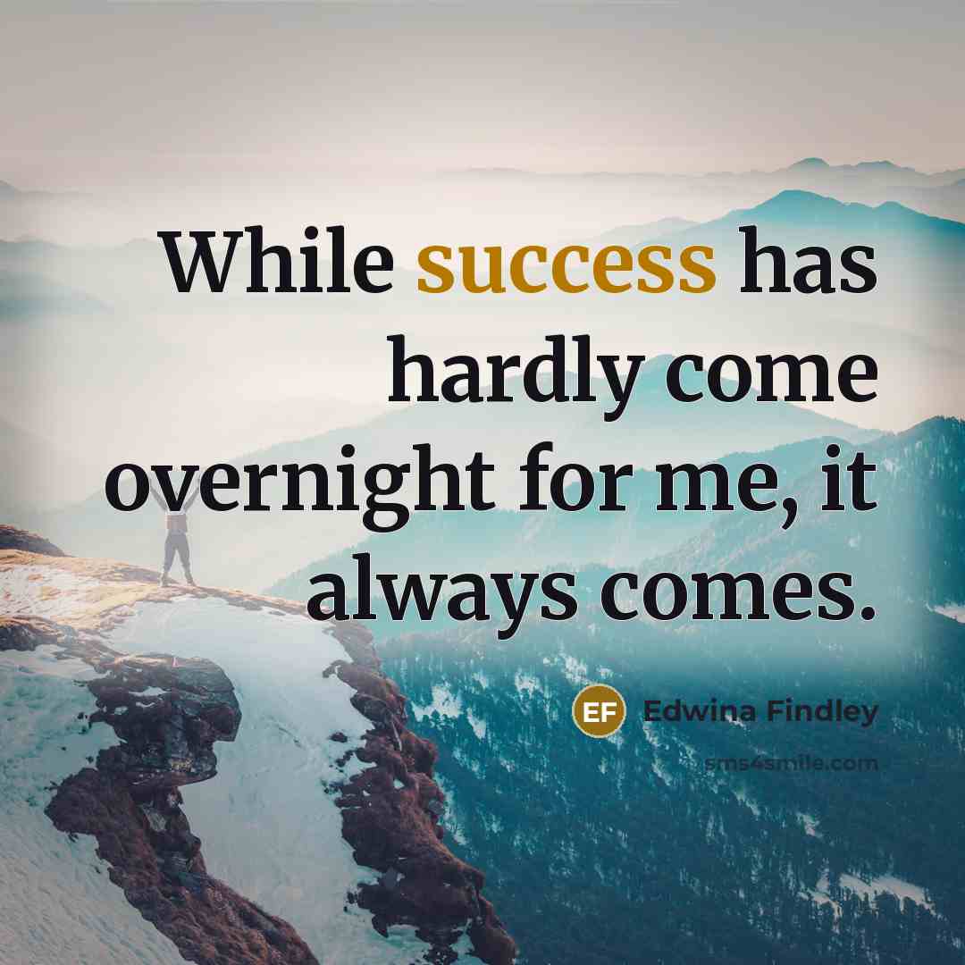 “While success has hardly come overnight for me, it always comes.” quote by Edwina Findley