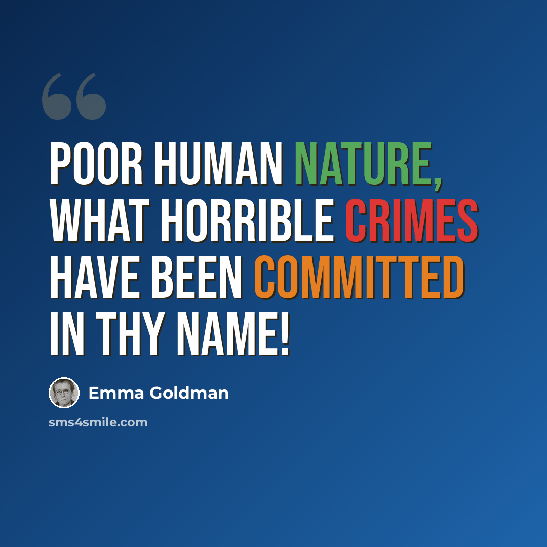 “Poor human nature, what horrible crimes have been committed in thy name!” quote by Emma Goldman