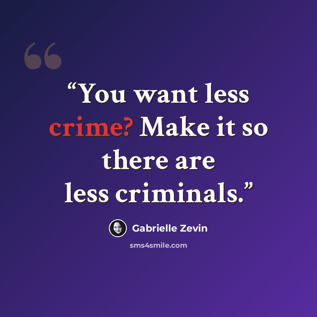 “You want less crime? Make it so there are less criminals.” quote by Gabrielle Zevin