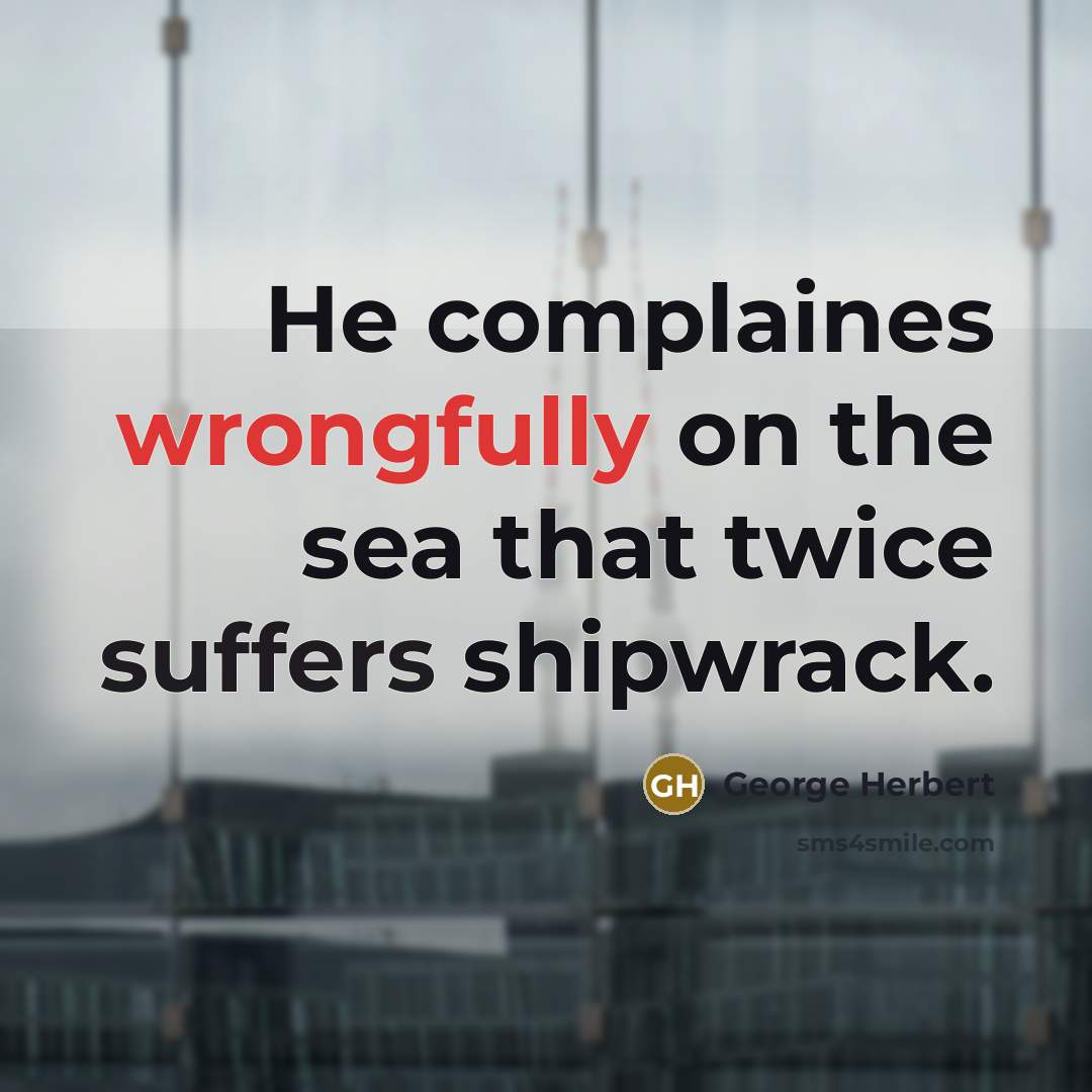 “He complaines wrongfully on the sea that twice suffers shipwrack.” quote by George Herbert