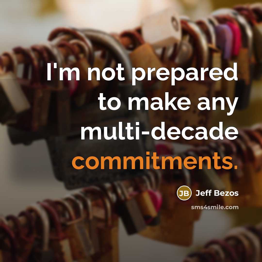“I'm not prepared to make any multi-decade commitments.” quote by Jeff Bezos