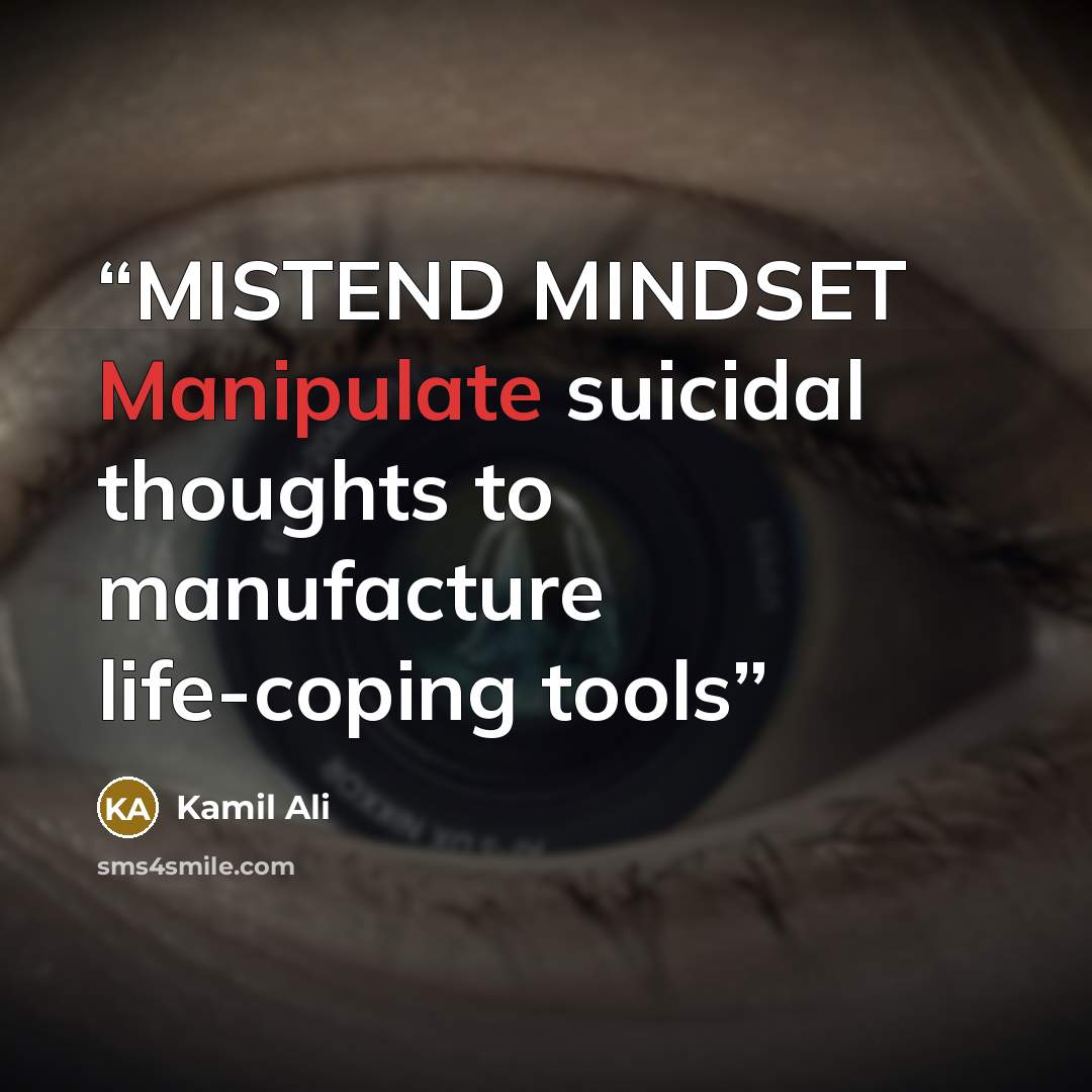 “MISTEND MINDSET Manipulate suicidal thoughts to manufacture life-coping tools” quote by Kamil Ali