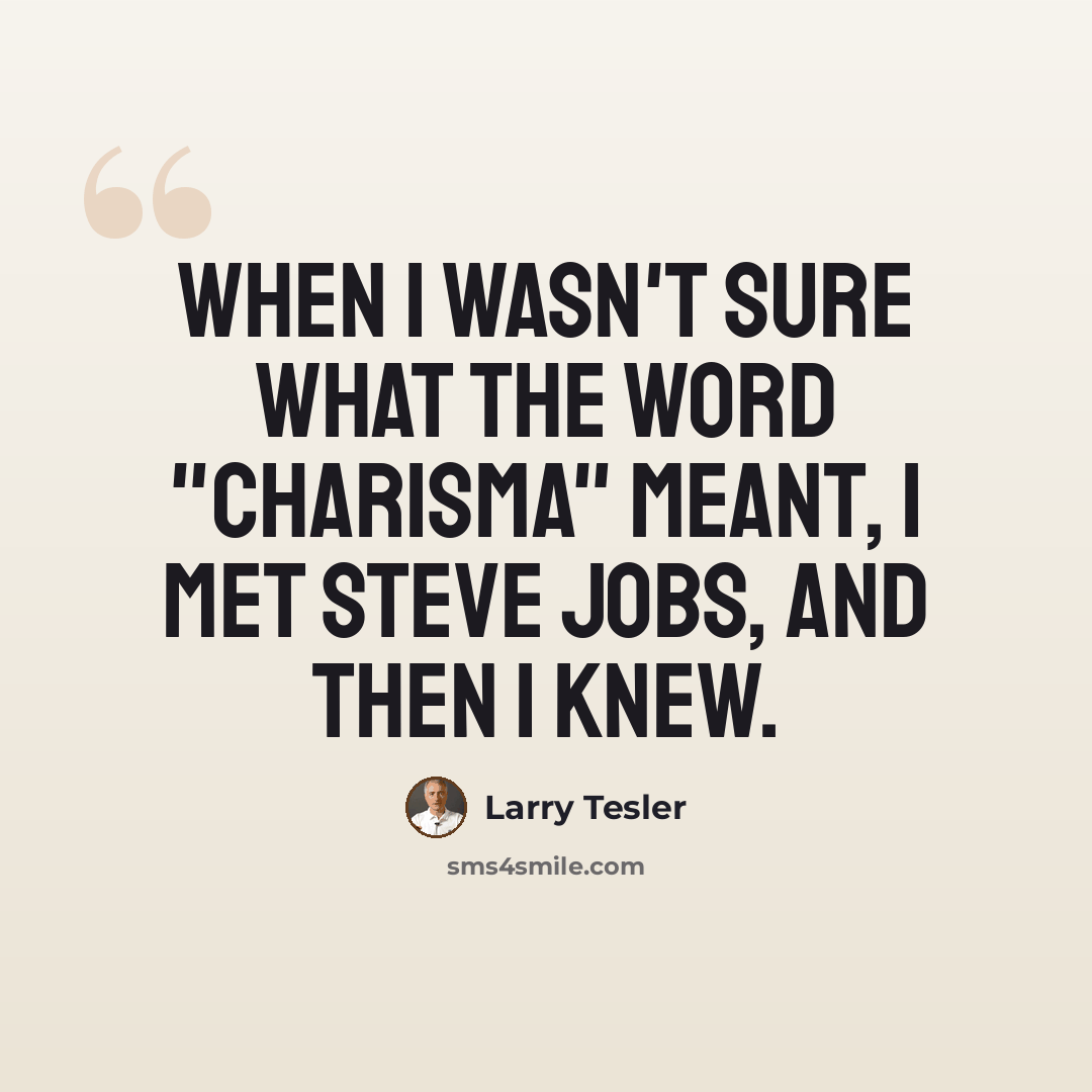 “When I wasn't sure what the word "charisma" meant, I met Steve Jobs, and then I knew.” quote by Larry Tesler