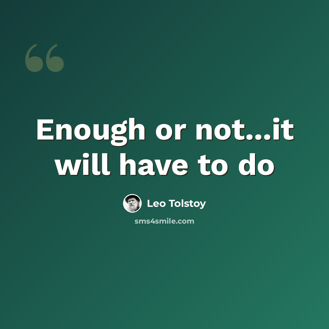 “Enough or not...it will have to do” quote by Leo Tolstoy