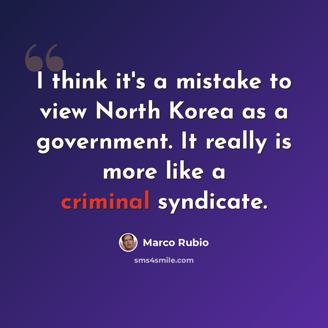 “I think it's a mistake to view North Korea as a government. It really is more like a criminal syndicate.” quote by Marco Rubio