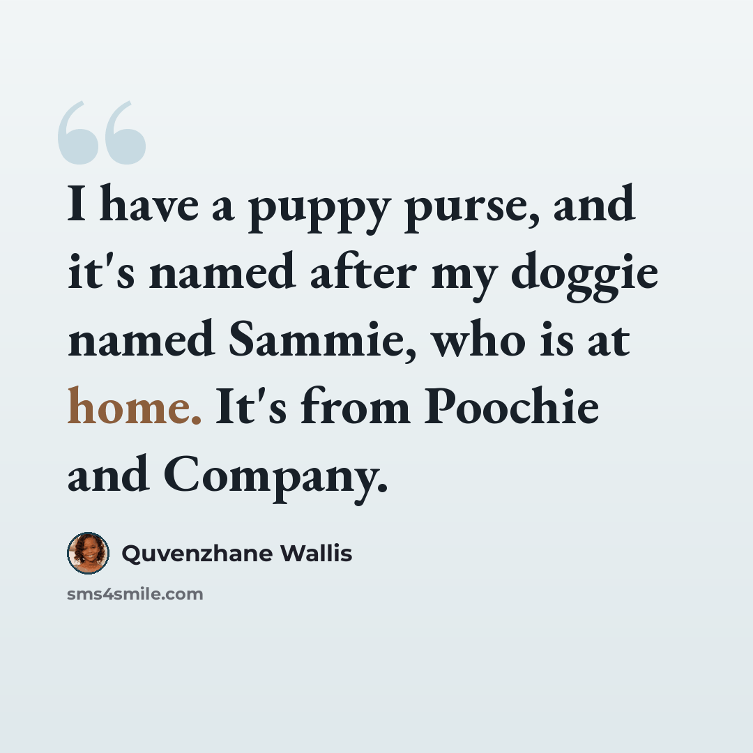 “I have a puppy purse, and it's named after my doggie named Sammie, who is at home. It's from Poochie and Company.” quote by Quvenzhane Wallis