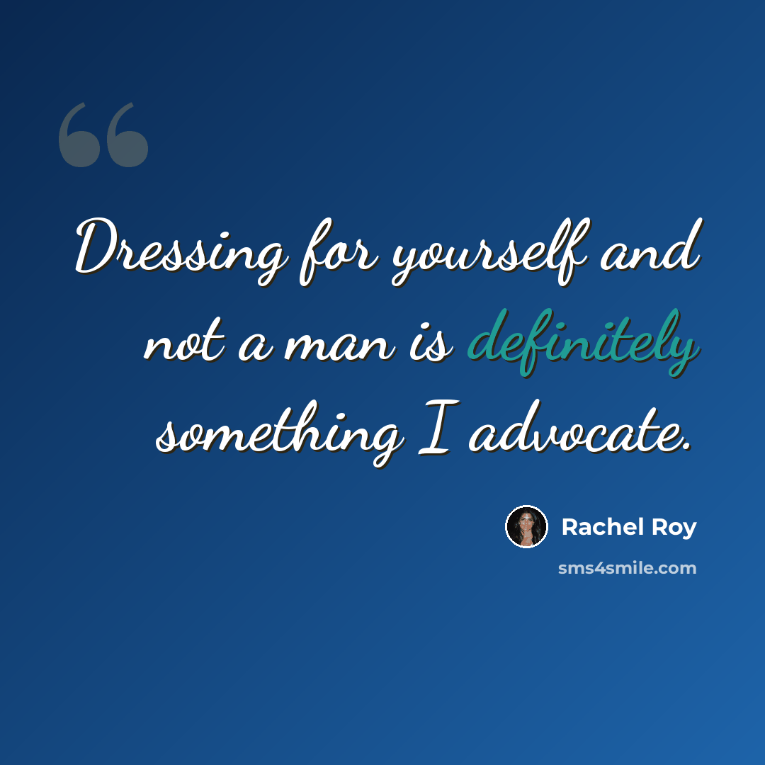 “Dressing for yourself and not a man is definitely something I advocate.” quote by Rachel Roy