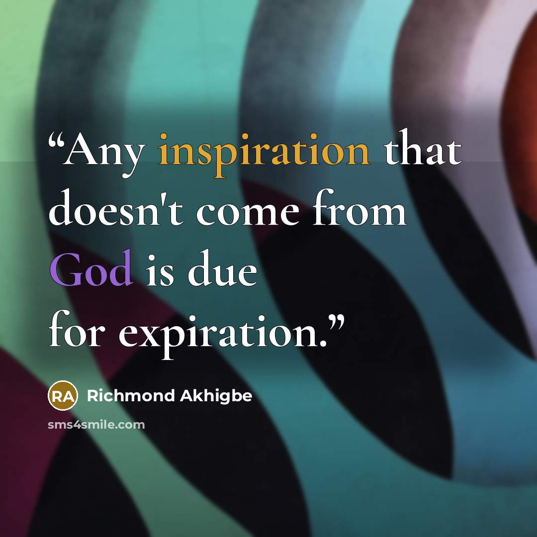 “Any inspiration that doesn't come from God is due for expiration.” quote by Richmond Akhigbe