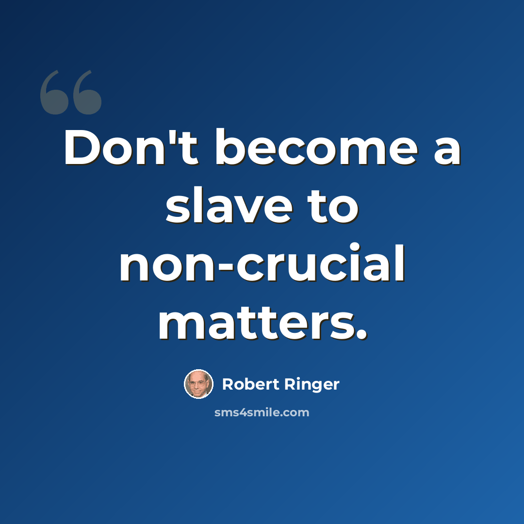 “Don't become a slave to non-crucial matters.” quote by Robert Ringer