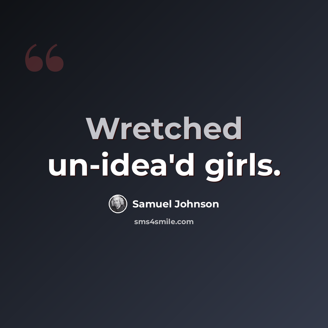 “Wretched un-idea'd girls.” quote by Samuel Johnson