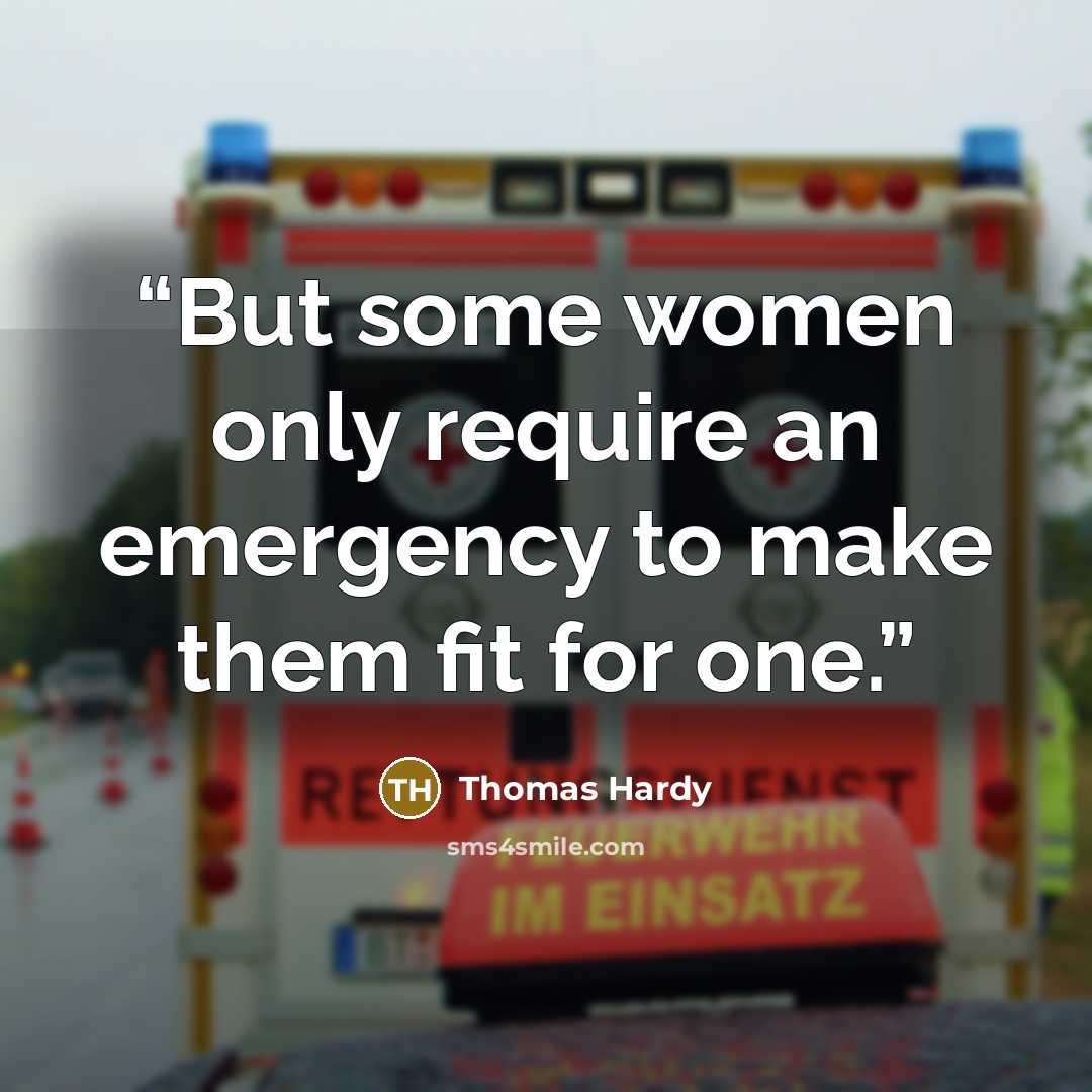 “But some women only require an emergency to make them fit for one.” quote by Thomas Hardy