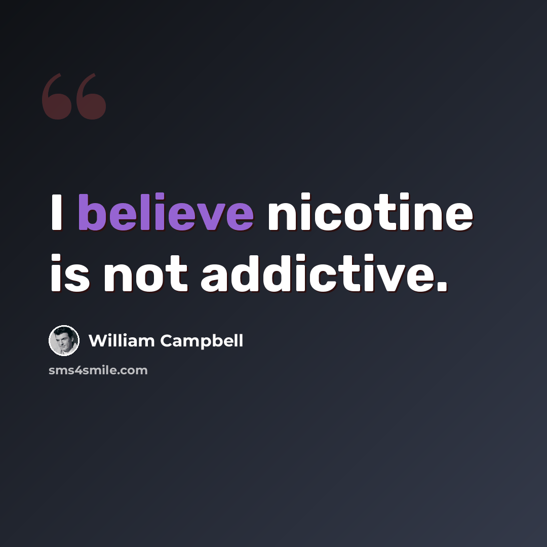 “I believe nicotine is not addictive.” quote by William Campbell