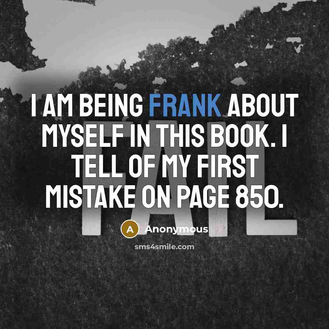 “I am being frank about myself in this book. I tell of my first mistake on page 850.” quote by Anonymous