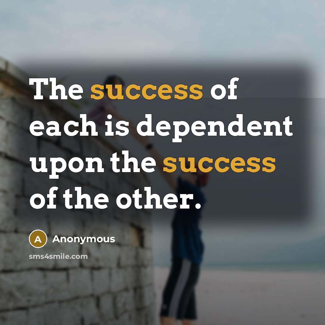 “The success of each is dependent upon the success of the other.” quote by Anonymous