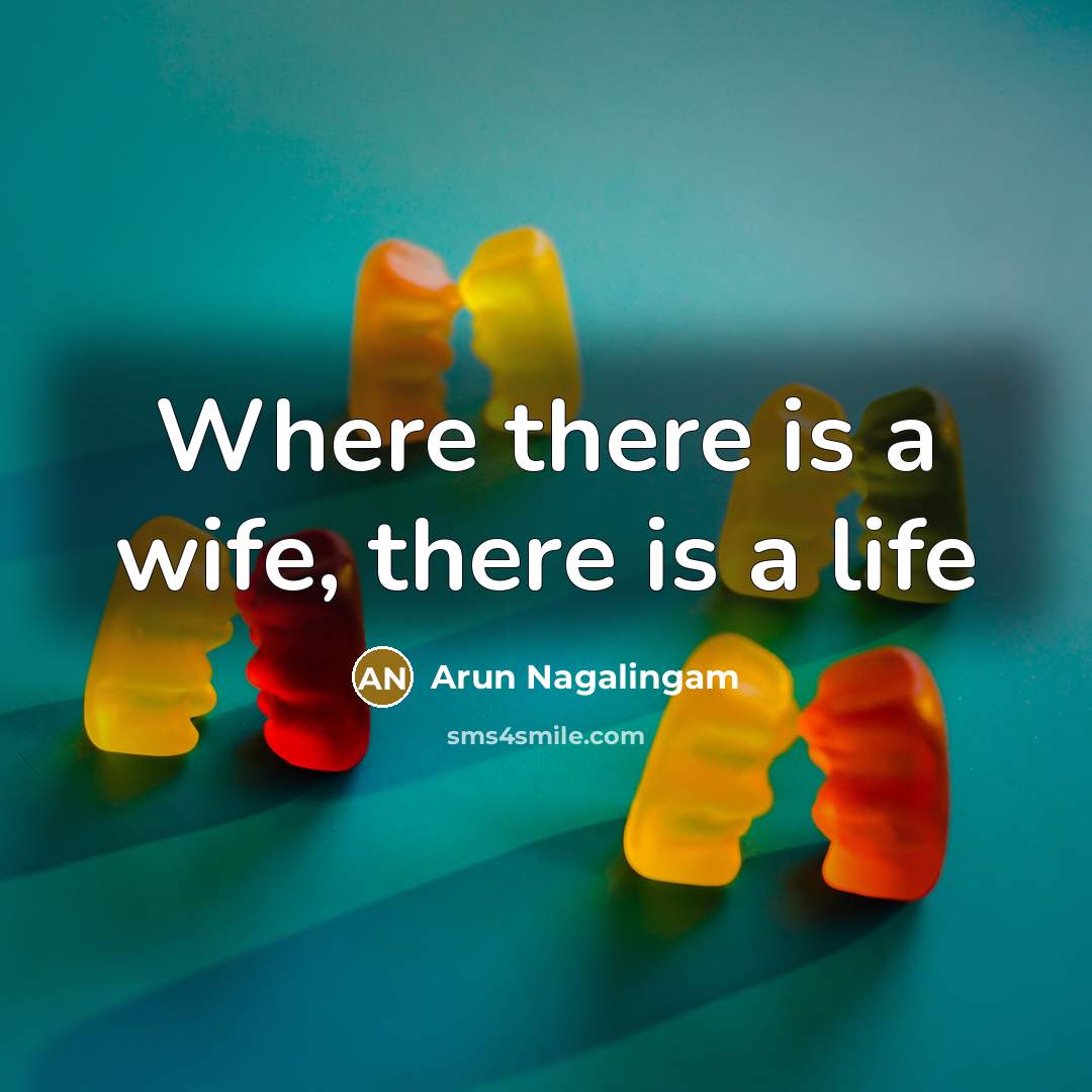 “Where there is a wife, there is a life” quote by Arun Nagalingam