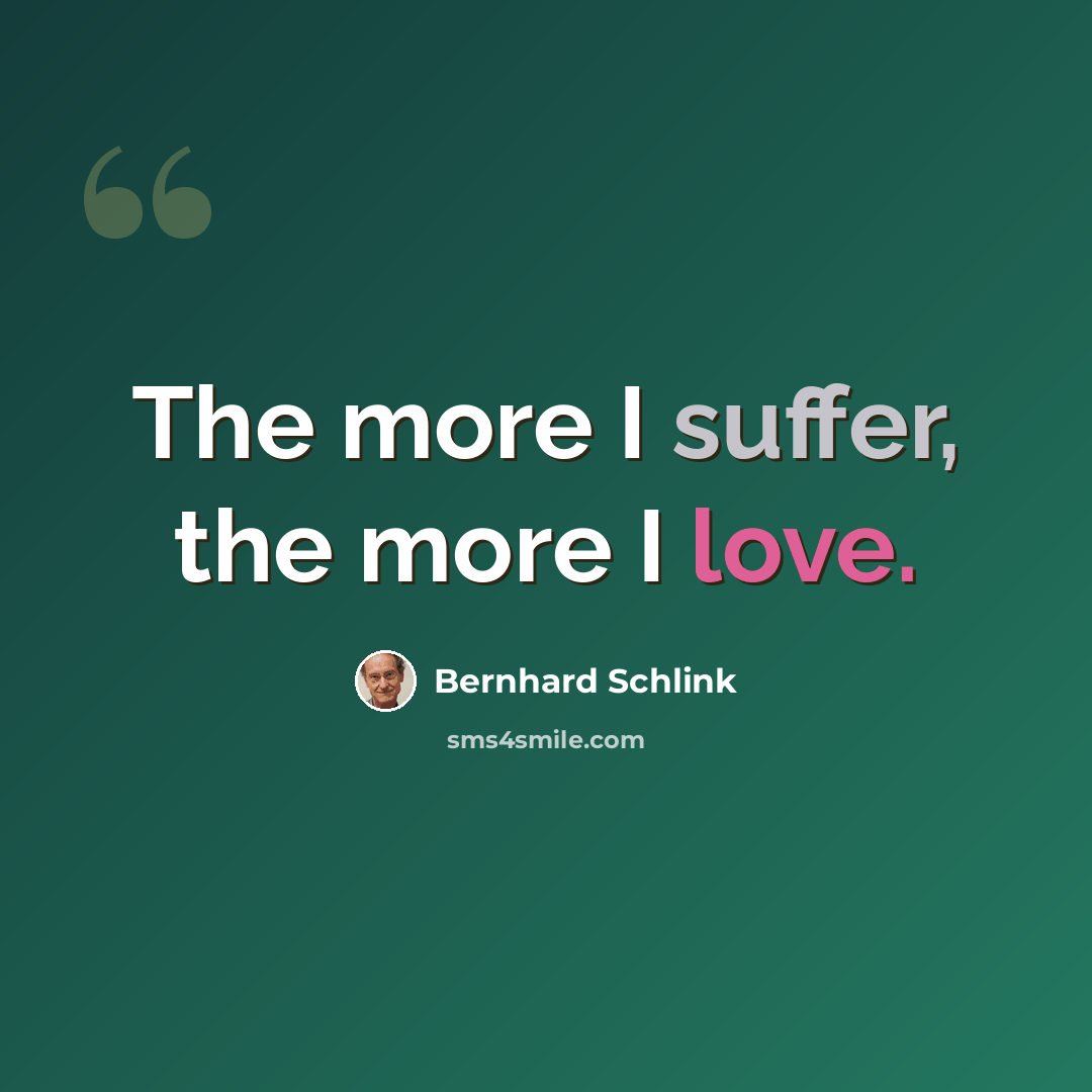 “The more I suffer, the more I love.” quote by Bernhard Schlink