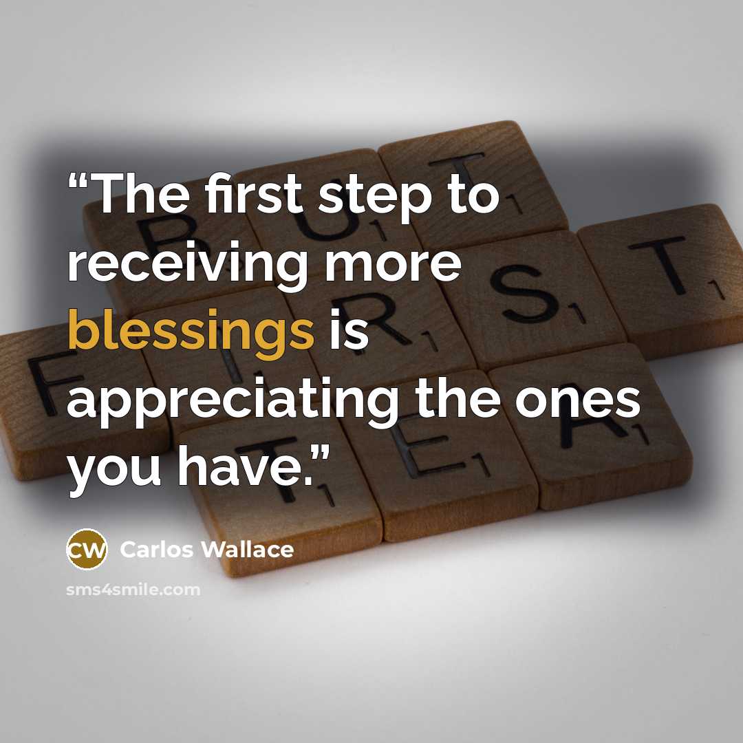 “The first step to receiving more blessings is appreciating the ones you have.” quote by Carlos Wallace
