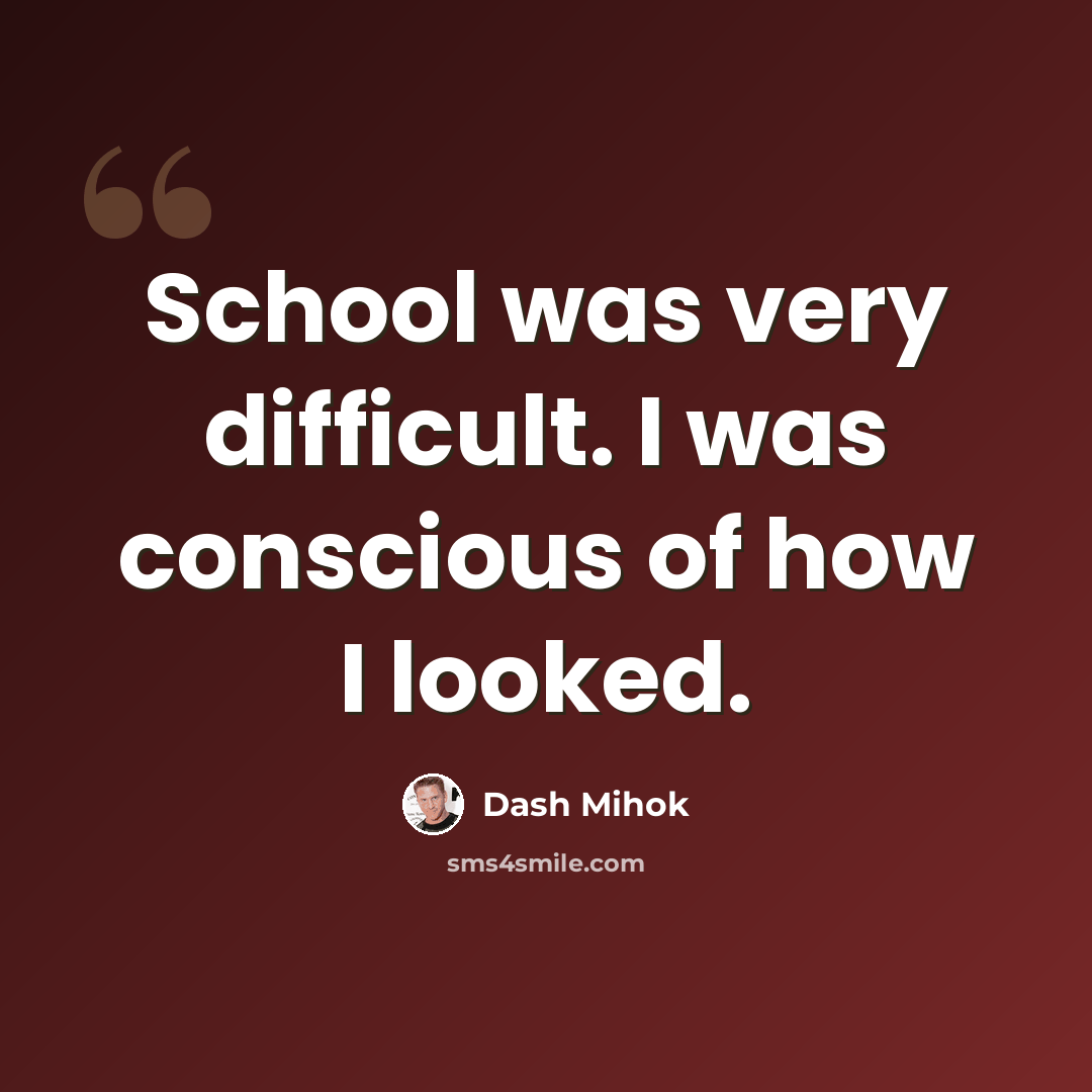 “School was very difficult. I was conscious of how I looked.” quote by Dash Mihok
