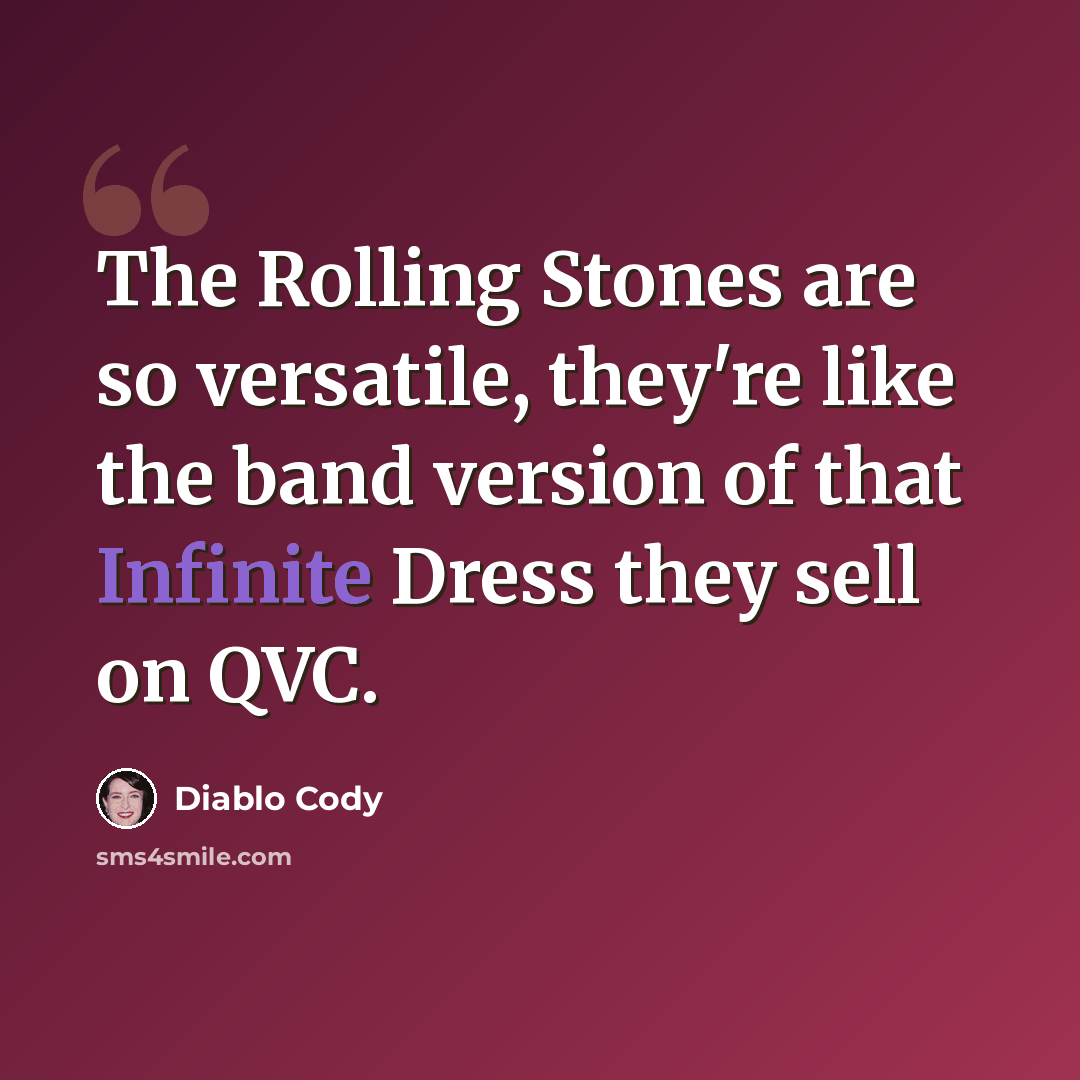 “The Rolling Stones are so versatile, they're like the band version of that Infinite Dress they sell on QVC.” quote by Diablo Cody