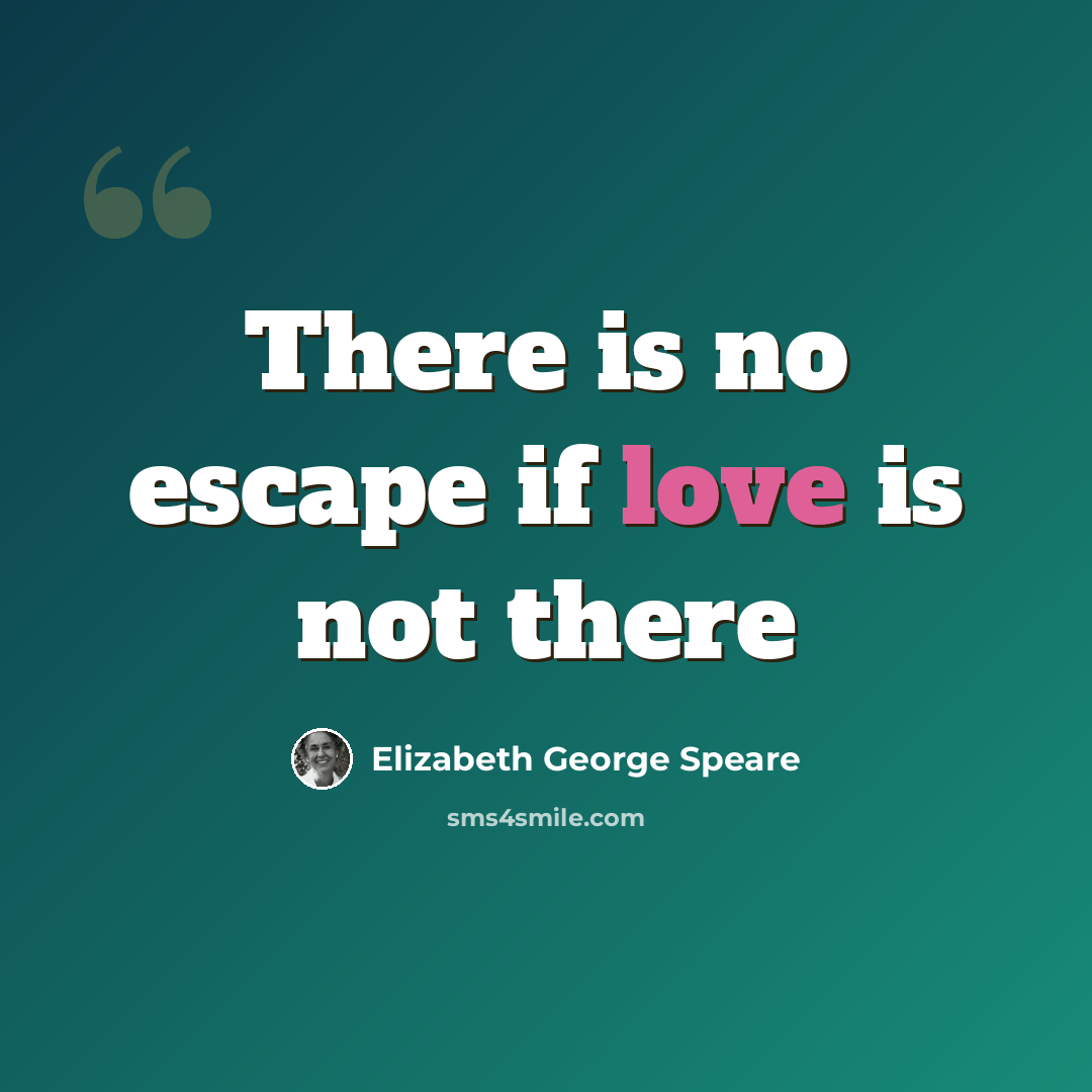 “There is no escape if love is not there” quote by Elizabeth George Speare