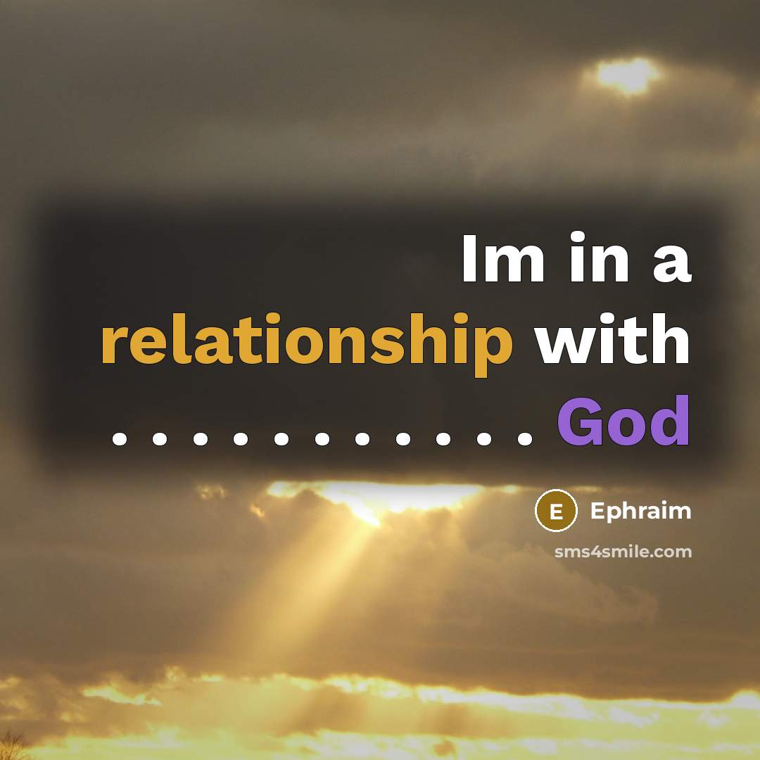 “Im in a relationship with . . . . . . . . . . . God” quote by Ephraim