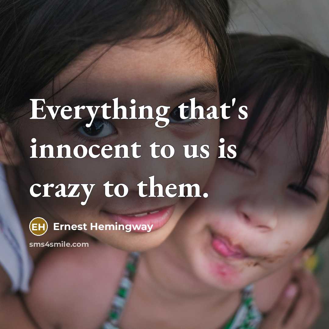 “Everything that's innocent to us is crazy to them.” quote by Ernest Hemingway