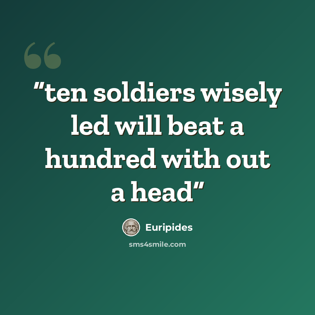 “ten soldiers wisely led will beat a hundred with out a head” quote by Euripides