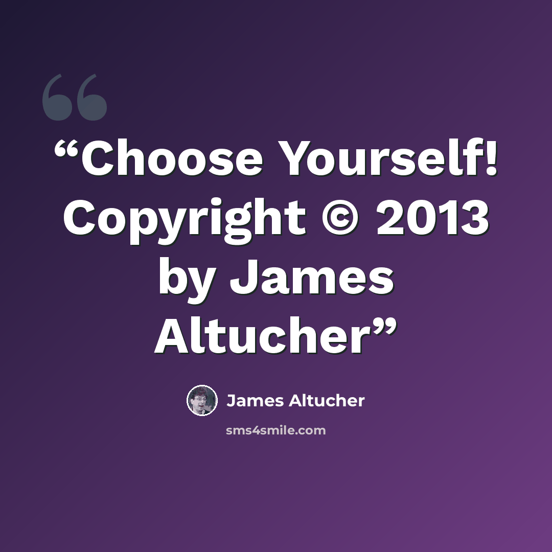 “Choose Yourself! Copyright © 2013 by James Altucher” quote by James Altucher