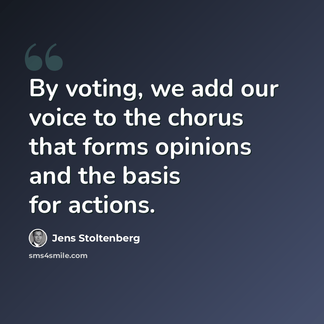 “By voting, we add our voice to the chorus that forms opinions and the basis for actions.” quote by Jens Stoltenberg