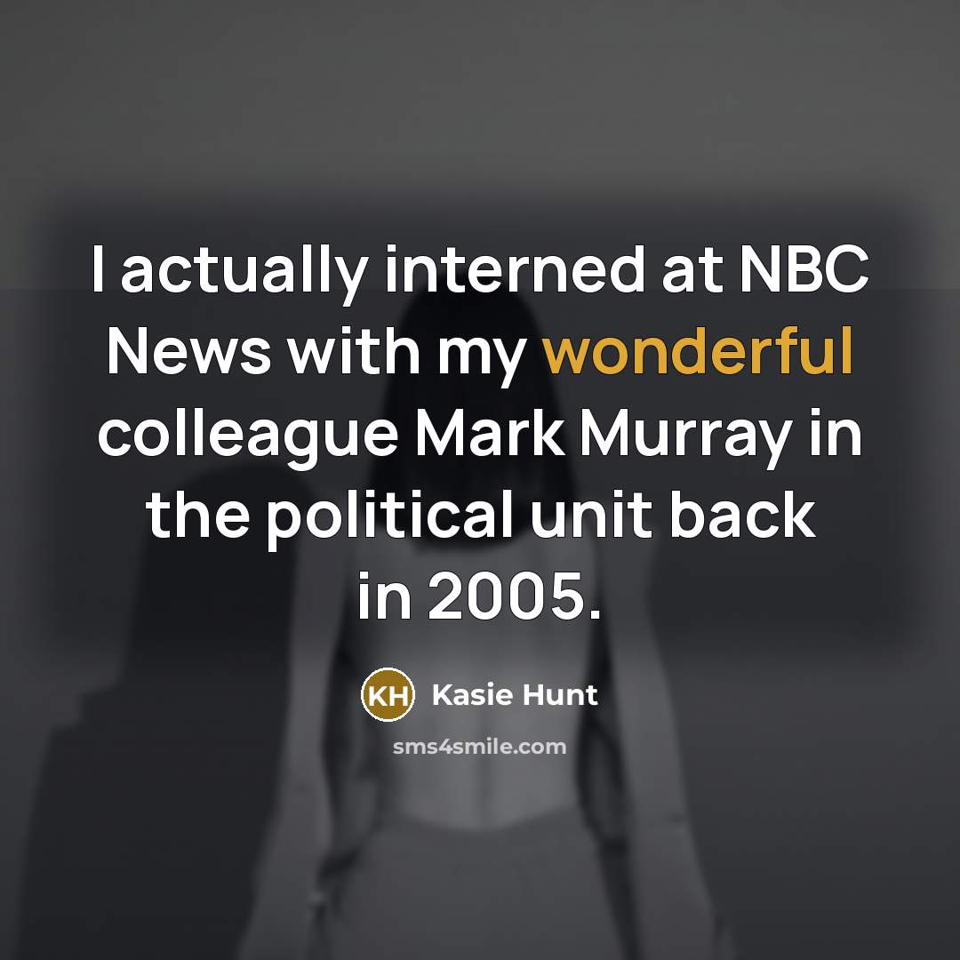 “I actually interned at NBC News with my wonderful colleague Mark Murray in the political unit back in 2005.” quote by Kasie Hunt