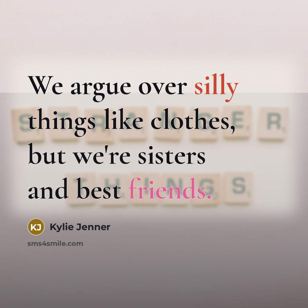 “We argue over silly things like clothes, but we're sisters and best friends.” quote by Kylie Jenner