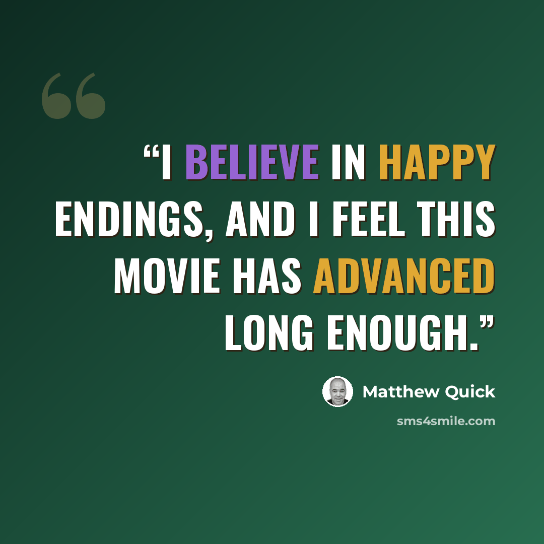 “I believe in happy endings, and i feel this movie has advanced long enough.” quote by Matthew Quick