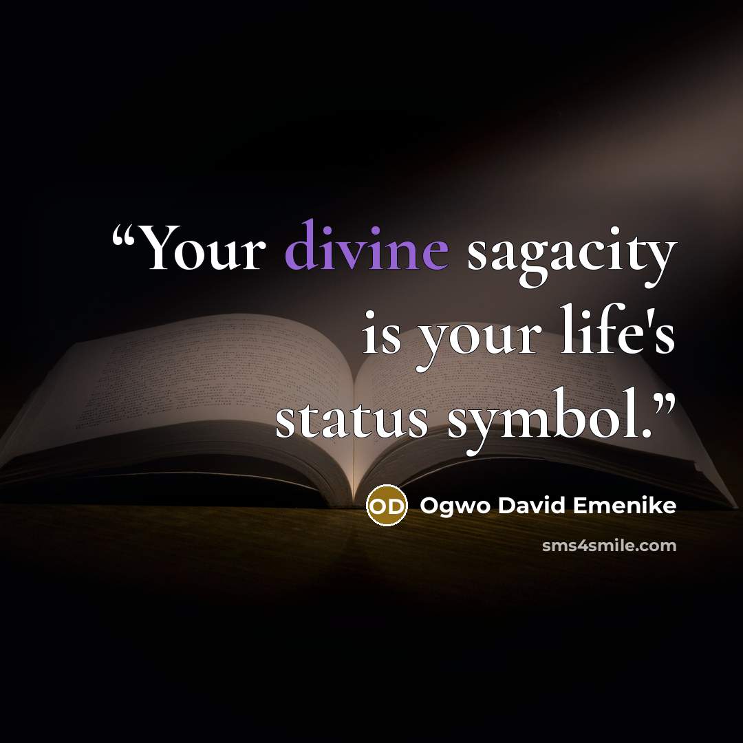 “Your divine sagacity is your life's status symbol.” quote by Ogwo David Emenike