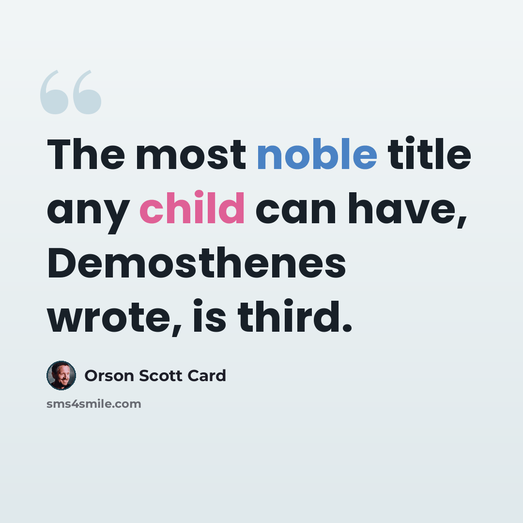“The most noble title any child can have, Demosthenes wrote, is third.” quote by Orson Scott Card