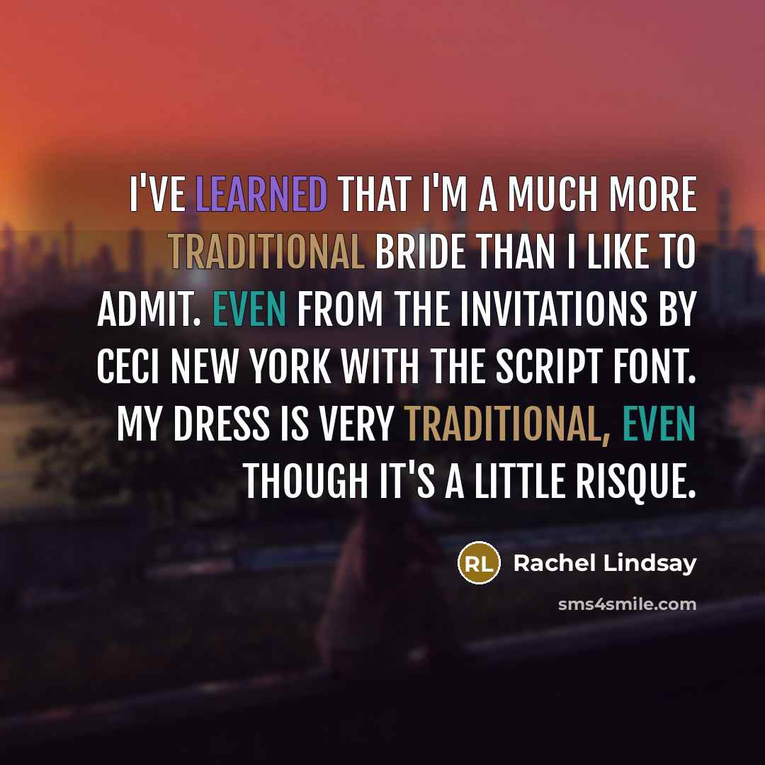 “I've learned that I'm a much more traditional bride than I like to admit. Even from the invitations by Ceci New York with the script font. My dress is very traditional, even though it's a little risque.” quote by Rachel Lindsay