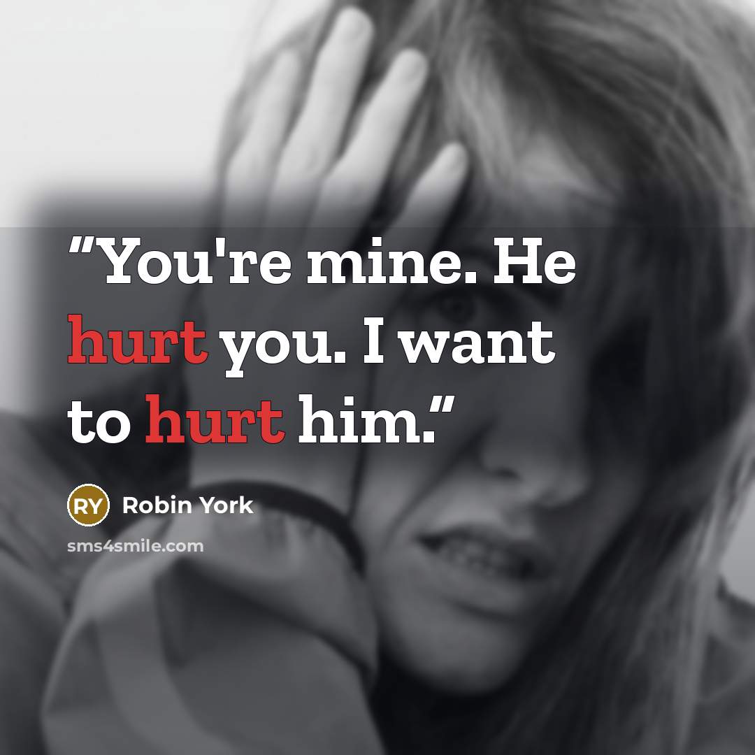 “You're mine. He hurt you. I want to hurt him.” quote by Robin York