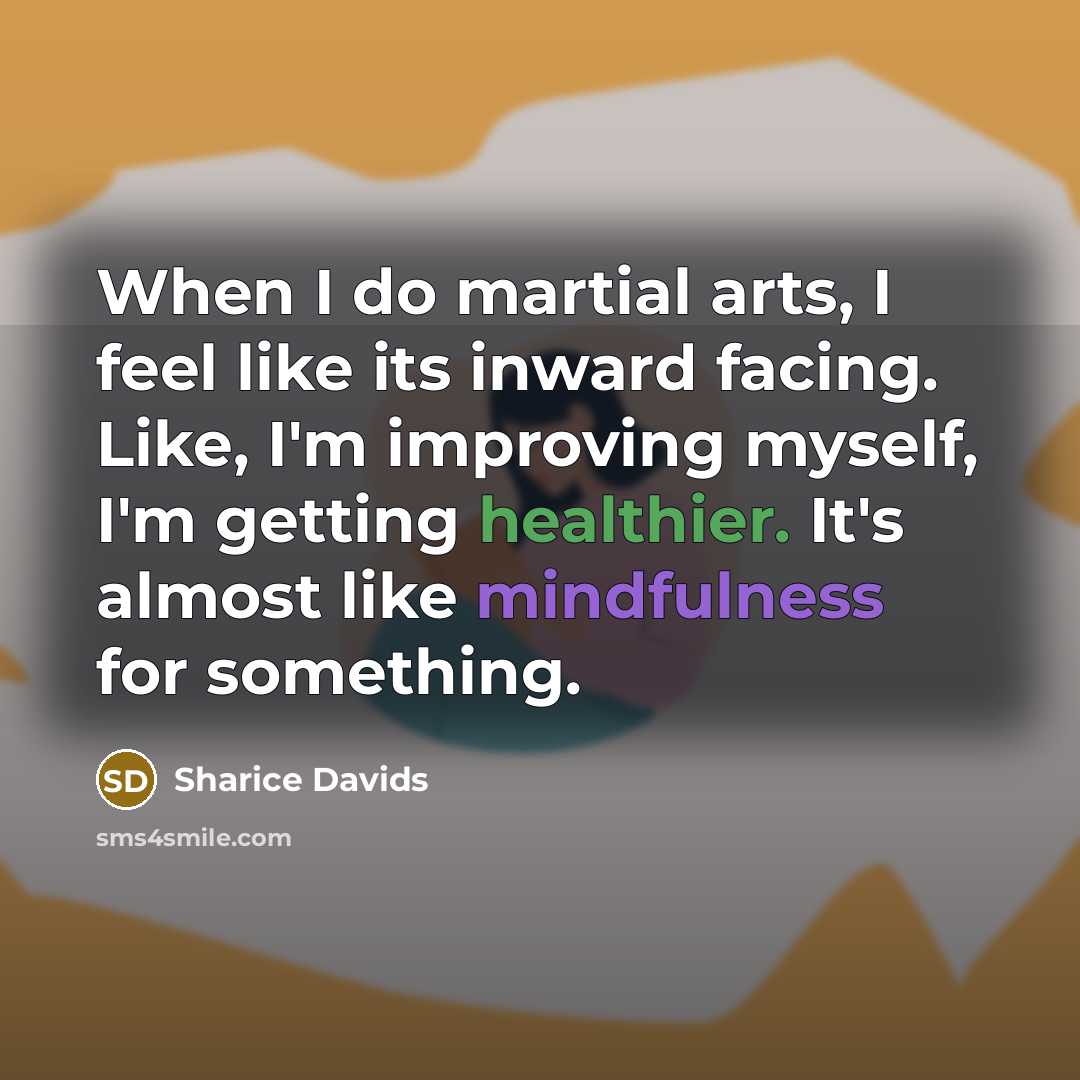 “When I do martial arts, I feel like its inward facing. Like, I'm improving myself, I'm getting healthier. It's almost like mindfulness for something.” quote by Sharice Davids