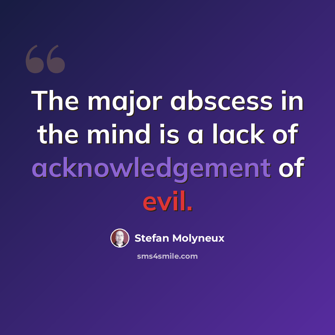 “The major abscess in the mind is a lack of acknowledgement of evil.” quote by Stefan Molyneux