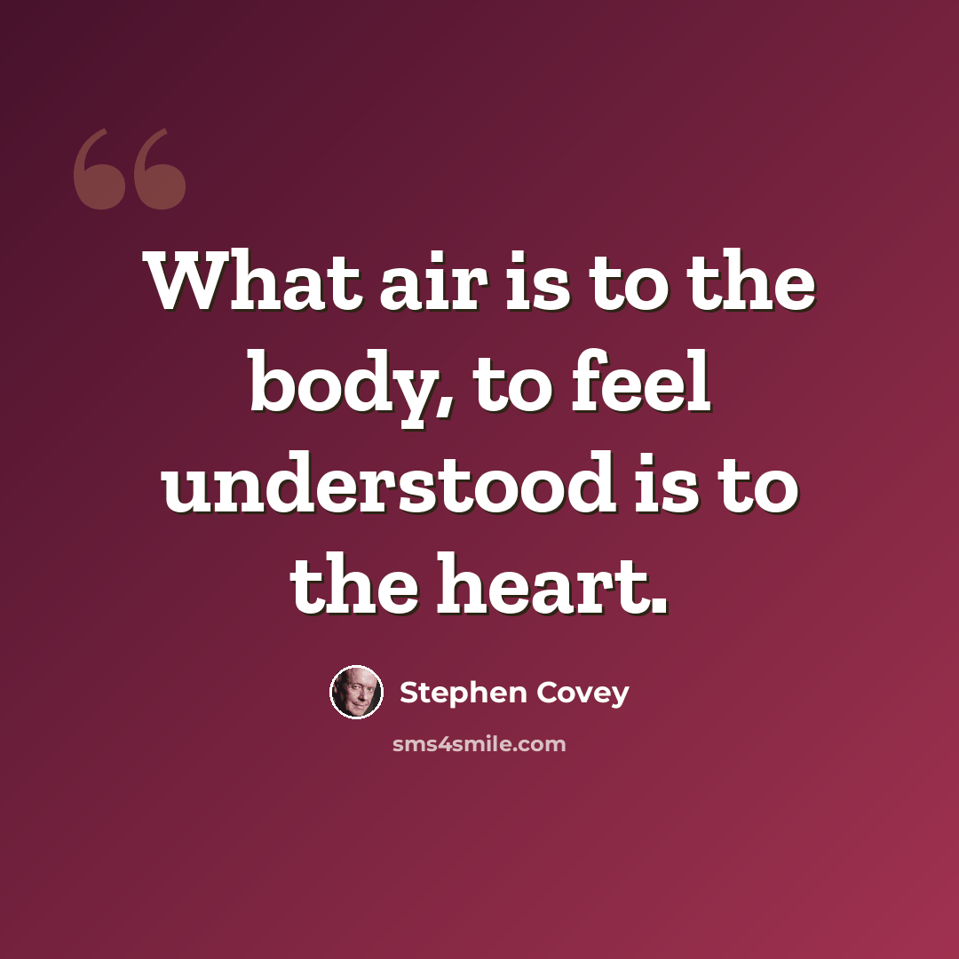 “What air is to the body, to feel understood is to the heart.” quote by Stephen Covey