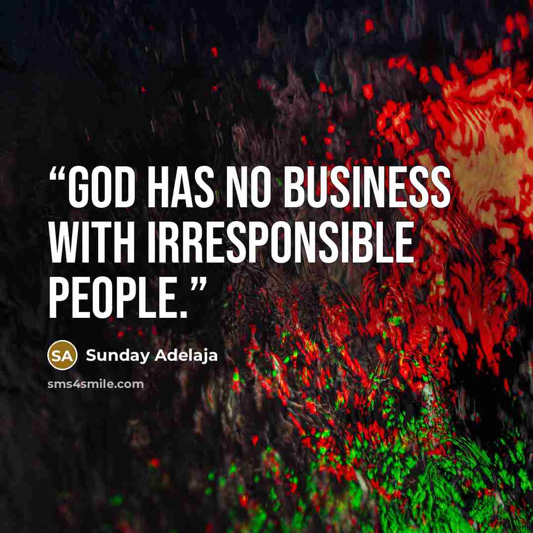 “God has no business with irresponsible people.” quote by Sunday Adelaja