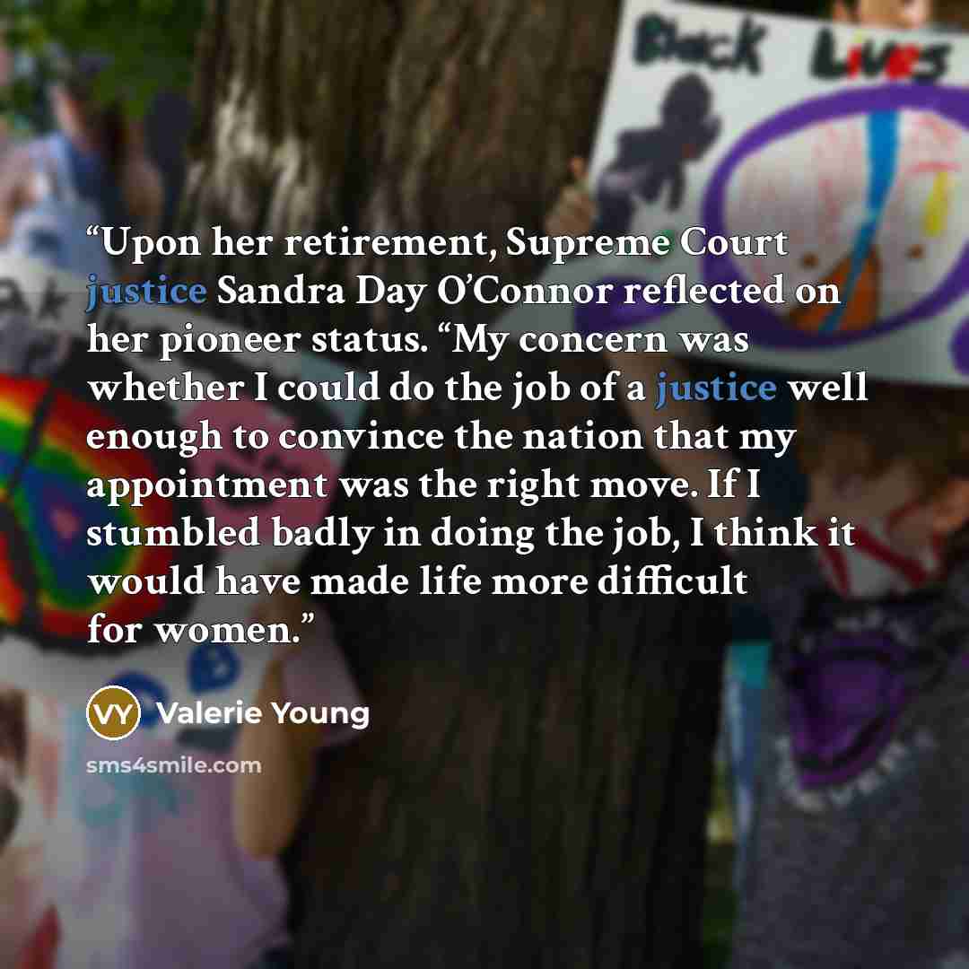 “Upon her retirement, Supreme Court justice Sandra Day O’Connor reflected on her pioneer status. “My concern was whether I could do the job of a justice well enough to convince the nation that my appointment was the right move. If I stumbled badly in doing the job, I think it would have made life…” quote by Valerie Young