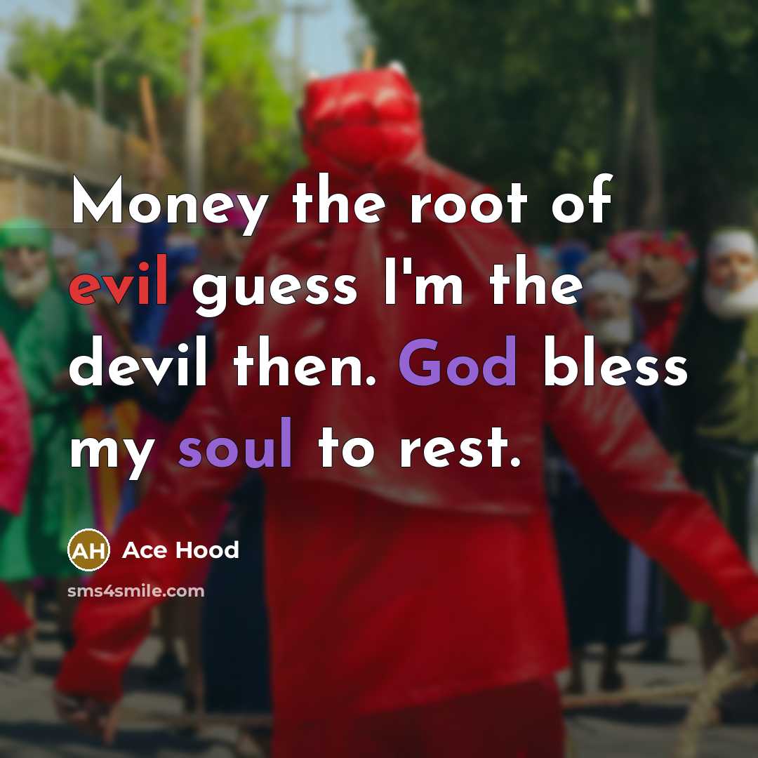 “Money the root of evil guess I'm the devil then. God bless my soul to rest.” quote by Ace Hood