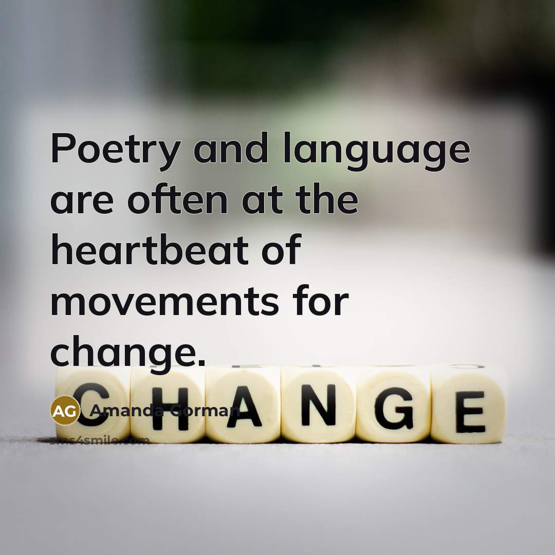 “Poetry and language are often at the heartbeat of movements for change.” quote by Amanda Gorman